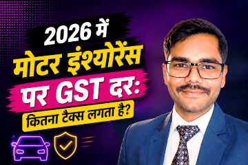 2026 में मोटर इंश्योरेंस पर GST दर: कार बीमा प्रीमियम पर कितना टैक्स लगता है?